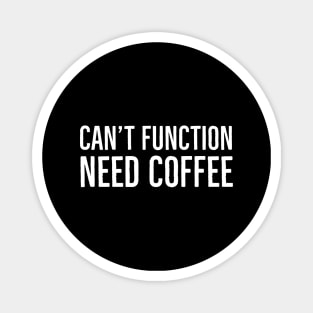 Can't Function Need Coffee Magnet